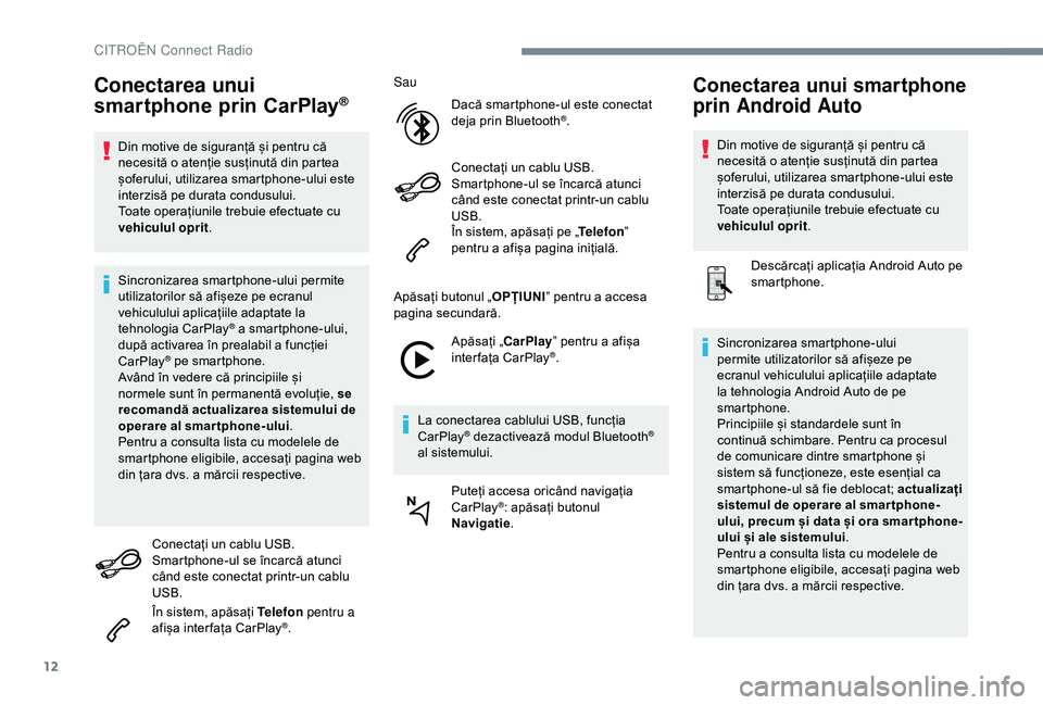 CITROEN C4 CACTUS 2019 Ghiduri De Utilizare (in Romanian) 12
Conectarea unui
smartphone prin CarPlay®
Din motive de siguranță și pentru că
necesită o atenție susținută din partea
șoferului, utilizarea smartphone-ului este
interzisă pe durata c CITROEN C4 CACTUS 2019 Ghiduri De Utilizare (in Romanian) 12
Conectarea unui
smartphone prin CarPlay®
Din motive de siguranță și pentru că
necesită o atenție susținută din partea
șoferului, utilizarea smartphone-ului este
interzisă pe durata c