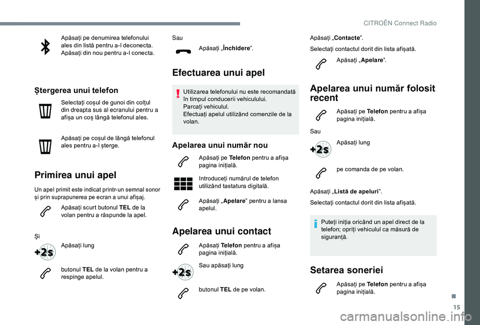 CITROEN C4 CACTUS 2019 Ghiduri De Utilizare (in Romanian) 15
Apăsați pe denumirea telefonului
ales din listă pentru a-l deconecta.
Apăsați din nou pentru a-l conecta.
Ștergerea unui telefon
Selectați coșul de gunoi din colțul
din dreapta sus al ec CITROEN C4 CACTUS 2019 Ghiduri De Utilizare (in Romanian) 15
Apăsați pe denumirea telefonului
ales din listă pentru a-l deconecta.
Apăsați din nou pentru a-l conecta.
Ștergerea unui telefon
Selectați coșul de gunoi din colțul
din dreapta sus al ec