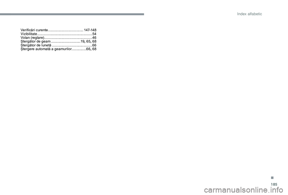 CITROEN C4 CACTUS 2019 Ghiduri De Utilizare (in Romanian) 185
Verificări curente ....................................147-148
Vizibilitate ............................... .........................54
Volan (reglare)
.......................................... CITROEN C4 CACTUS 2019 Ghiduri De Utilizare (in Romanian) 185
Verificări curente ....................................147-148
Vizibilitate ............................... .........................54
Volan (reglare)
..........................................