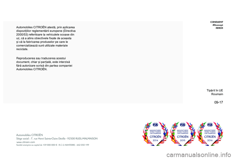 CITROEN C4 CACTUS 2019 Ghiduri De Utilizare (in Romanian) 09-17
CONDUENT4Dconcept XEROX
Reproducerea sau traducerea acestui
document, chiar și par țială, este interzisă
fără autorizare scrisă din partea companiei
Automobiles CITROËN. Automobiles C CITROEN C4 CACTUS 2019 Ghiduri De Utilizare (in Romanian) 09-17
CONDUENT4Dconcept XEROX
Reproducerea sau traducerea acestui
document, chiar și par țială, este interzisă
fără autorizare scrisă din partea companiei
Automobiles CITROËN. Automobiles C