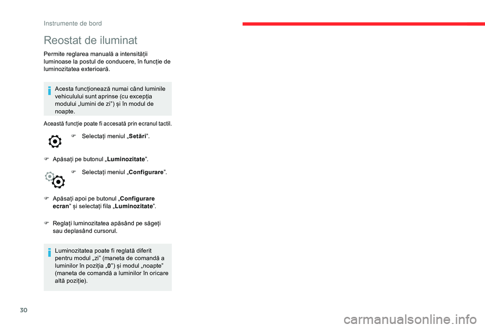CITROEN C4 CACTUS 2019 Ghiduri De Utilizare (in Romanian) 30
Reostat de iluminat
Permite reglarea manuală a intensității
luminoase la postul de conducere, în funcție de
luminozitatea exterioară.Acesta funcționează numai când luminile
vehiculului CITROEN C4 CACTUS 2019 Ghiduri De Utilizare (in Romanian) 30
Reostat de iluminat
Permite reglarea manuală a intensității
luminoase la postul de conducere, în funcție de
luminozitatea exterioară.Acesta funcționează numai când luminile
vehiculului