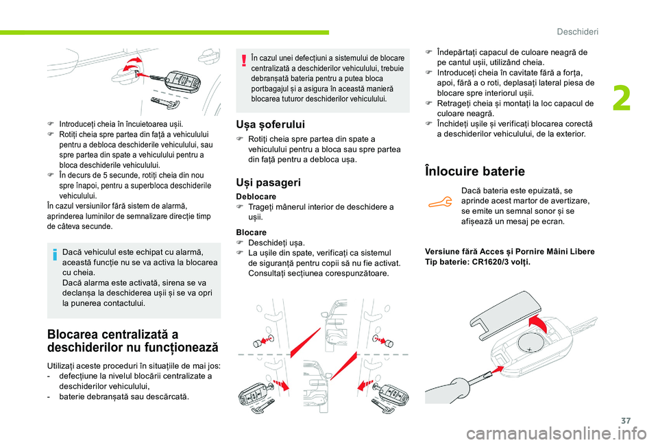 CITROEN C4 CACTUS 2019 Ghiduri De Utilizare (in Romanian) 37
Blocarea centralizată a
deschiderilor nu funcționează
Utilizați aceste proceduri în situațiile de mai jos:
- d efecțiune la nivelul blocării centralizate a
deschiderilor vehiculului,
-
CITROEN C4 CACTUS 2019 Ghiduri De Utilizare (in Romanian) 37
Blocarea centralizată a
deschiderilor nu funcționează
Utilizați aceste proceduri în situațiile de mai jos:
- d efecțiune la nivelul blocării centralizate a
deschiderilor vehiculului,
-