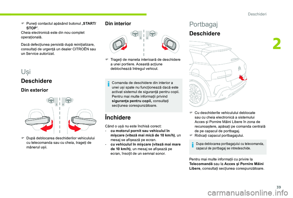 CITROEN C4 CACTUS 2019 Ghiduri De Utilizare (in Romanian) 39
Uși
Deschidere
Din exterior
F După deblocarea deschiderilor vehiculului cu telecomanda sau cu cheia, trageți de
mânerul ușii.
Din interior
F Trageți de maneta interioară de deschidere a une CITROEN C4 CACTUS 2019 Ghiduri De Utilizare (in Romanian) 39
Uși
Deschidere
Din exterior
F După deblocarea deschiderilor vehiculului cu telecomanda sau cu cheia, trageți de
mânerul ușii.
Din interior
F Trageți de maneta interioară de deschidere a une