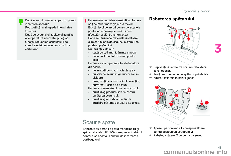 CITROEN C4 CACTUS 2019  Ghiduri De Utilizare (in Romanian) 45
Dacă scaunul nu este ocupat, nu porniți 
încălzirea acestuia.
Reduceți cât mai repede intensitatea 
încălzirii.
După ce scaunul și habitaclul au atins 
o temperatură adecvată, puteți o