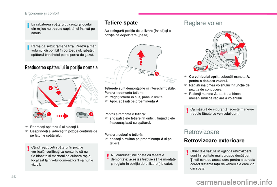 CITROEN C4 CACTUS 2019  Ghiduri De Utilizare (in Romanian) 46
La rabaterea spătarului, centura locului 
din mijloc nu trebuie cuplată, ci întinsă pe 
scaun.
Perna de șezut rămâne fixă. Pentru a mări 
volumul disponibil în portbagajul, rabateți 
sp