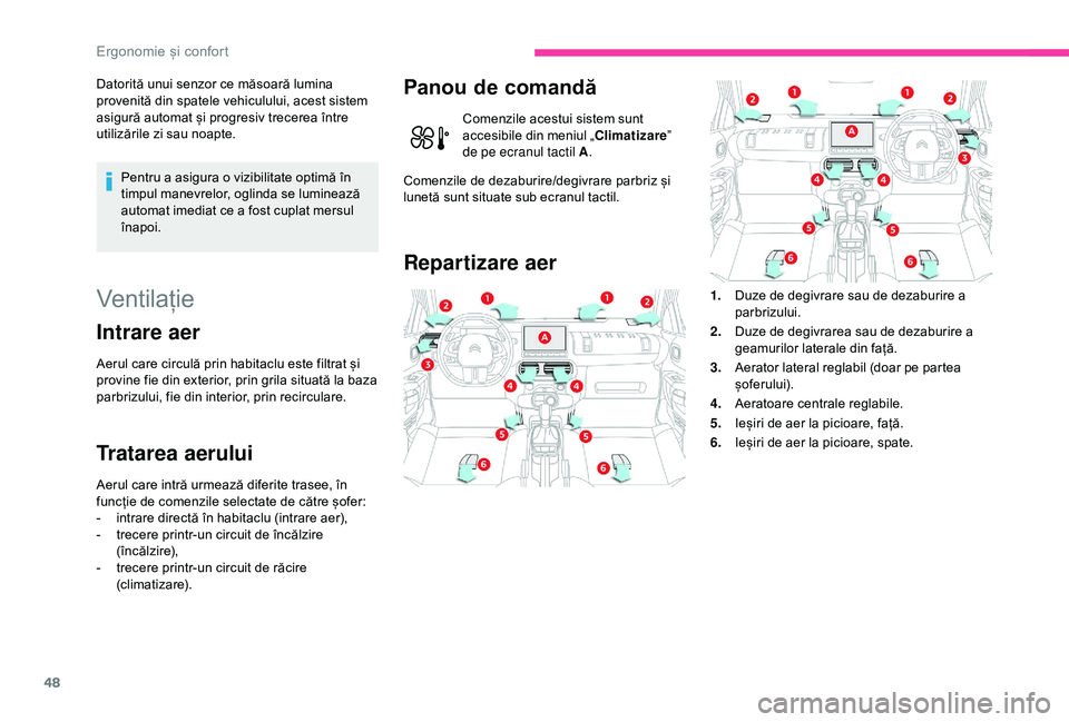 CITROEN C4 CACTUS 2019  Ghiduri De Utilizare (in Romanian) 48
Datorită unui senzor ce măsoară lumina 
provenită din spatele vehiculului, acest sistem 
asigură automat și progresiv trecerea între 
utilizările zi sau noapte.Pentru a asigura o vizibilita