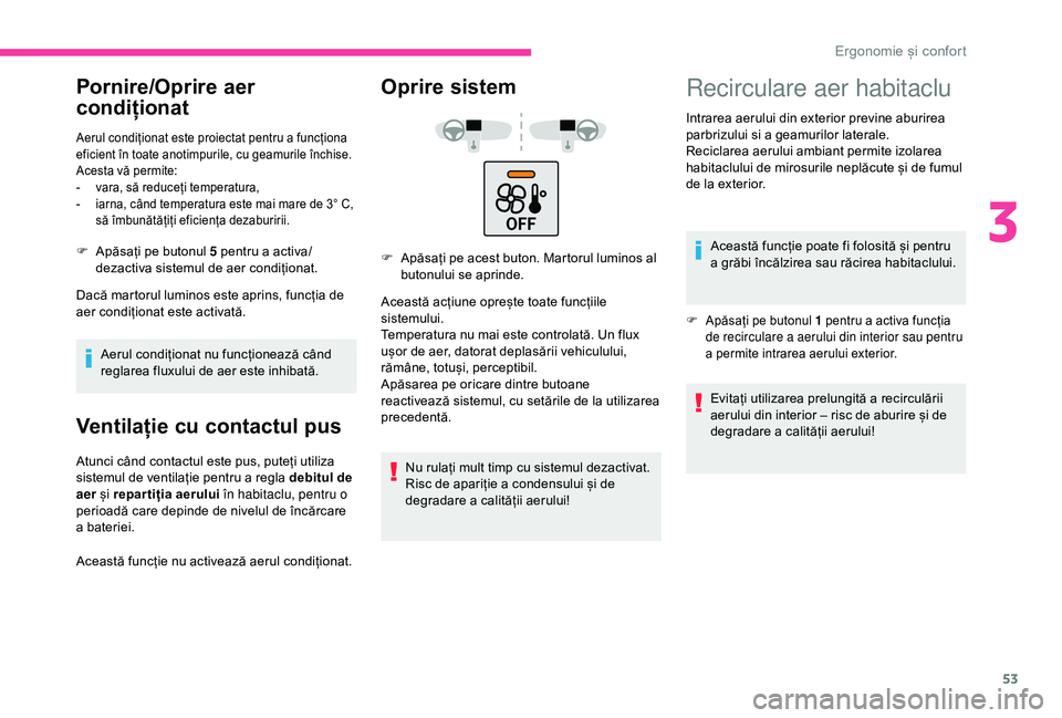 CITROEN C4 CACTUS 2019 Ghiduri De Utilizare (in Romanian) 53
Pornire/Oprire aer
condiționat
Aerul condiționat este proiectat pentru a funcționa
eficient în toate anotimpurile, cu geamurile închise.
Acesta vă permite:
-
v
ara, să reduceți temperat CITROEN C4 CACTUS 2019 Ghiduri De Utilizare (in Romanian) 53
Pornire/Oprire aer
condiționat
Aerul condiționat este proiectat pentru a funcționa
eficient în toate anotimpurile, cu geamurile închise.
Acesta vă permite:
-
v
ara, să reduceți temperat