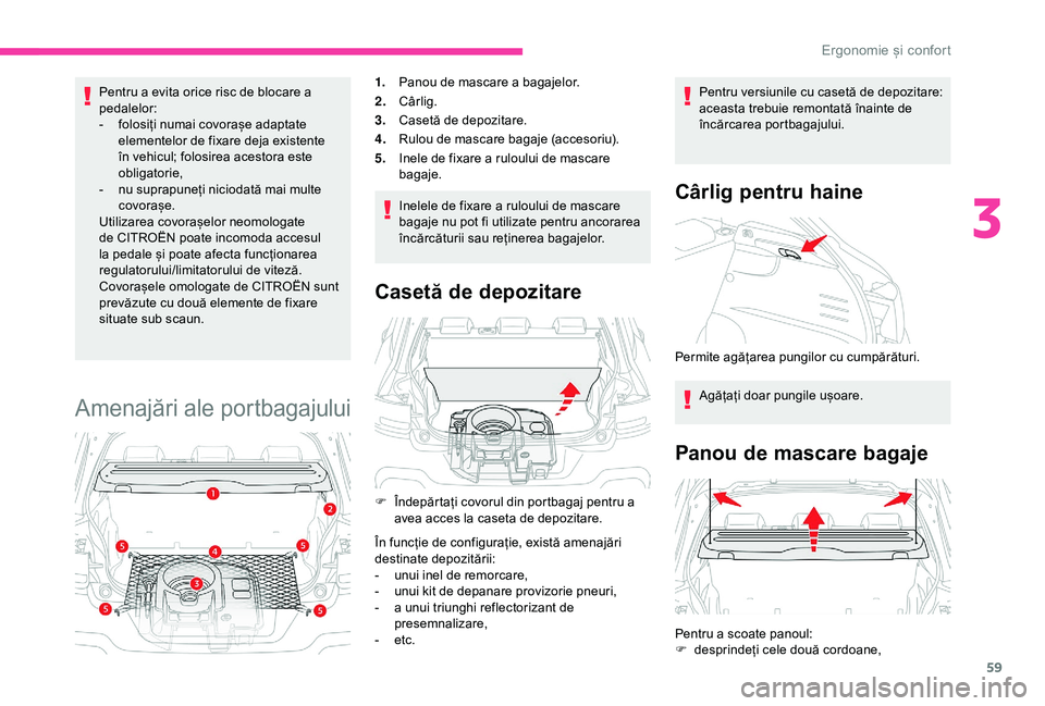 CITROEN C4 CACTUS 2019 Ghiduri De Utilizare (in Romanian) 59
Pentru a evita orice risc de blocare a
pedalelor:
-
f
olosiți numai covorașe adaptate
elementelor de fixare deja existente
în vehicul; folosirea acestora este
obligatorie,
-
n
u suprapu CITROEN C4 CACTUS 2019 Ghiduri De Utilizare (in Romanian) 59
Pentru a evita orice risc de blocare a
pedalelor:
-
f
olosiți numai covorașe adaptate
elementelor de fixare deja existente
în vehicul; folosirea acestora este
obligatorie,
-
n
u suprapu
