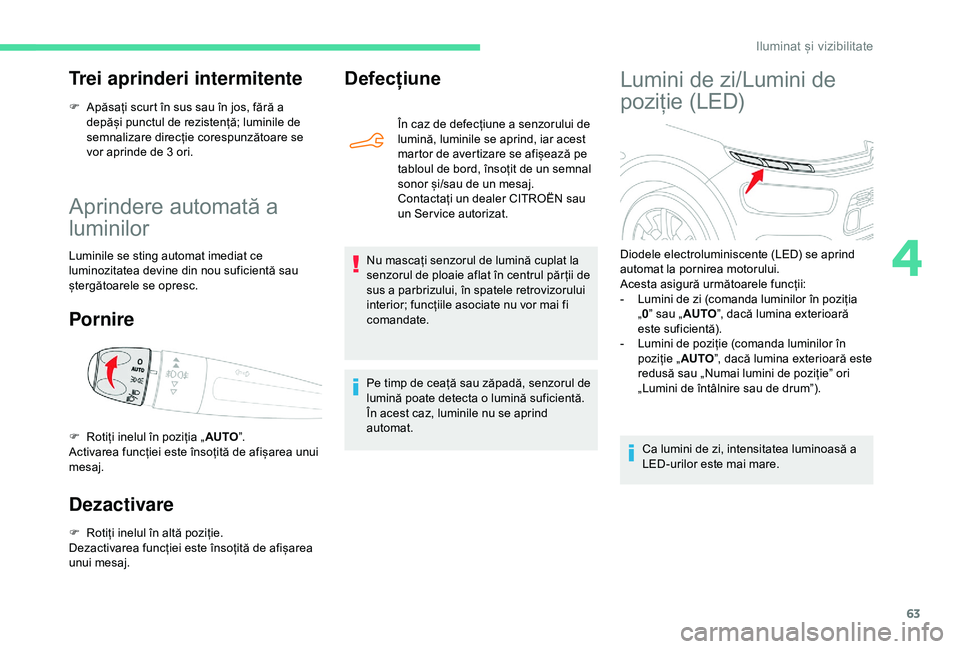 CITROEN C4 CACTUS 2019 Ghiduri De Utilizare (in Romanian) 63
Aprindere automată a
luminilor
Luminile se sting automat imediat ce
luminozitatea devine din nou suficientă sau
ștergătoarele se opresc.
Pornire
Dezactivare
F Rotiți inelul în altă poziț CITROEN C4 CACTUS 2019 Ghiduri De Utilizare (in Romanian) 63
Aprindere automată a
luminilor
Luminile se sting automat imediat ce
luminozitatea devine din nou suficientă sau
ștergătoarele se opresc.
Pornire
Dezactivare
F Rotiți inelul în altă poziț