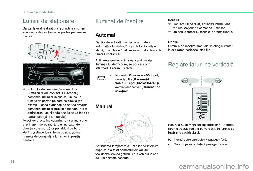 CITROEN C4 CACTUS 2019 Ghiduri De Utilizare (in Romanian) 64
Lumini de staționare
Balizaj lateral realizat prin aprinderea numai
a luminilor de poziție de pe partea pe care se
circulă.
F
Î
n funcţie de versiune, în minutul ce
urmează tăierii con CITROEN C4 CACTUS 2019 Ghiduri De Utilizare (in Romanian) 64
Lumini de staționare
Balizaj lateral realizat prin aprinderea numai
a luminilor de poziție de pe partea pe care se
circulă.
F
Î
n funcţie de versiune, în minutul ce
urmează tăierii con