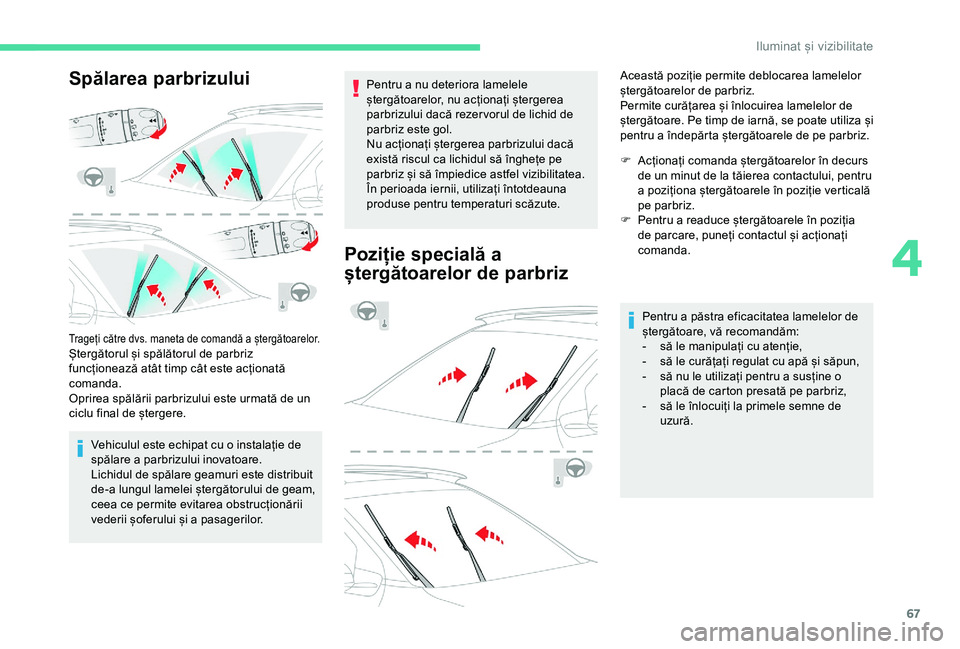 CITROEN C4 CACTUS 2019 Ghiduri De Utilizare (in Romanian) 67
Spălarea parbrizului
Trageți către dvs. maneta de comandă a ștergătoarelor.Ștergătorul și spălătorul de parbriz
funcționează atât timp cât este acționată
comanda.
Oprirea spălă CITROEN C4 CACTUS 2019 Ghiduri De Utilizare (in Romanian) 67
Spălarea parbrizului
Trageți către dvs. maneta de comandă a ștergătoarelor.Ștergătorul și spălătorul de parbriz
funcționează atât timp cât este acționată
comanda.
Oprirea spălă