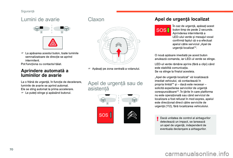 CITROEN C4 CACTUS 2019 Ghiduri De Utilizare (in Romanian) 70
Lumini de avarie
F La apăsarea acestui buton, toate luminile semnalizatoare de direcție se aprind
intermitent.
Pot funcționa cu contactul tăiat.
Aprindere automată a
luminilor de avarie
La o CITROEN C4 CACTUS 2019 Ghiduri De Utilizare (in Romanian) 70
Lumini de avarie
F La apăsarea acestui buton, toate luminile semnalizatoare de direcție se aprind
intermitent.
Pot funcționa cu contactul tăiat.
Aprindere automată a
luminilor de avarie
La o
