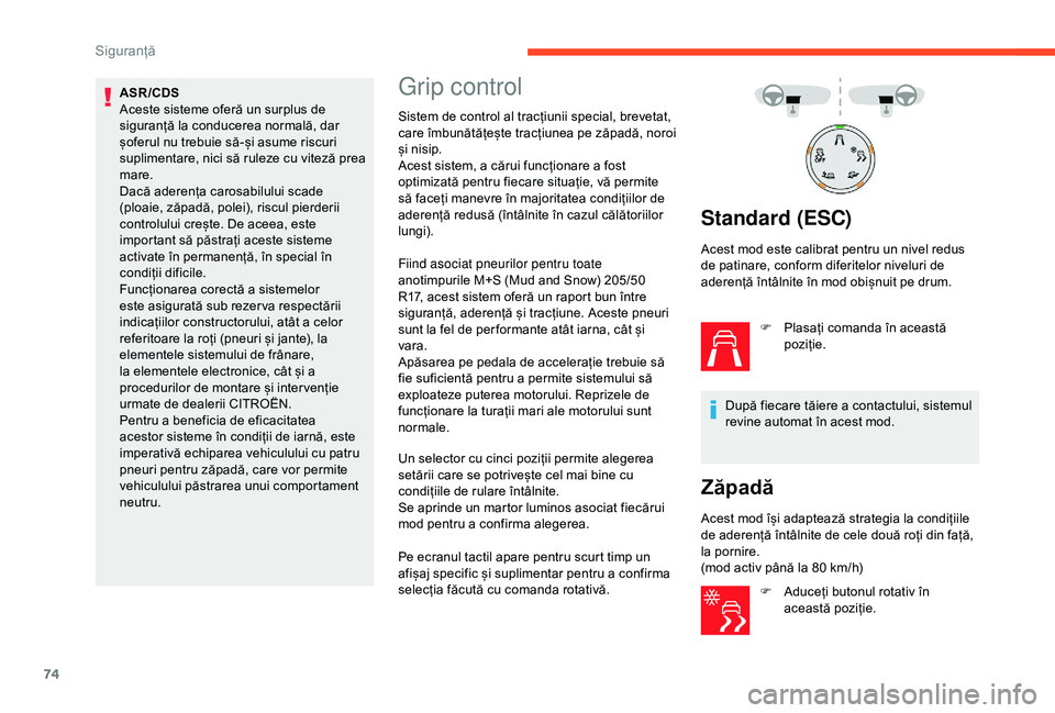 CITROEN C4 CACTUS 2019 Ghiduri De Utilizare (in Romanian) 74
ASR/CDS
Aceste sisteme oferă un surplus de
siguranță la conducerea normală, dar
șoferul nu trebuie să-și asume riscuri
suplimentare, nici să ruleze cu viteză prea
mare.
Dacă aderența CITROEN C4 CACTUS 2019 Ghiduri De Utilizare (in Romanian) 74
ASR/CDS
Aceste sisteme oferă un surplus de
siguranță la conducerea normală, dar
șoferul nu trebuie să-și asume riscuri
suplimentare, nici să ruleze cu viteză prea
mare.
Dacă aderența