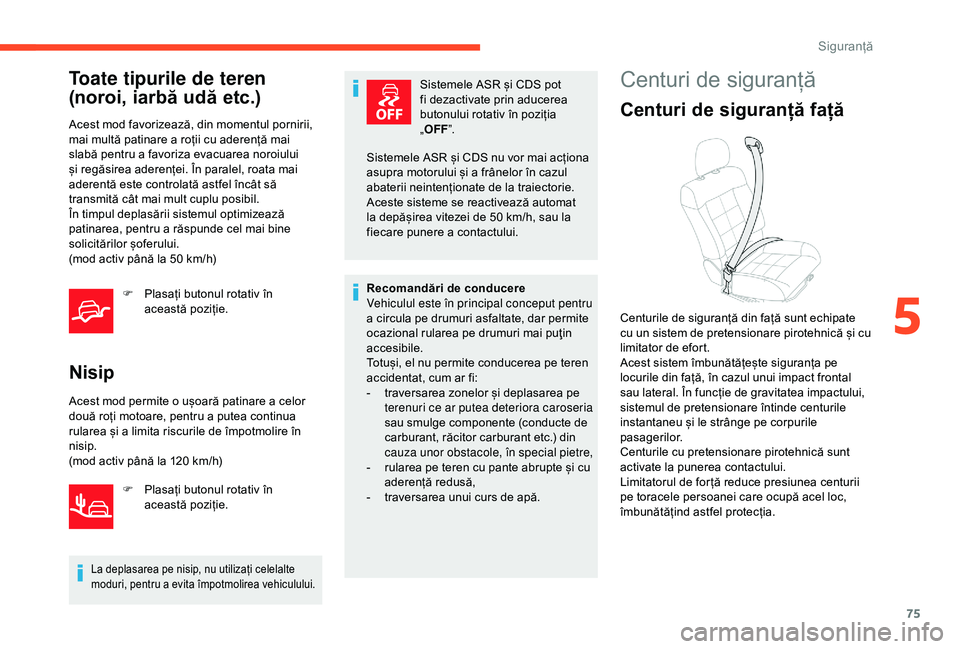 CITROEN C4 CACTUS 2019 Ghiduri De Utilizare (in Romanian) 75
Toate tipurile de teren
(noroi, iarbă udă etc.)
Acest mod favorizează, din momentul pornirii,
mai multă patinare a roții cu aderență mai
slabă pentru a favoriza evacuarea noroiului
și CITROEN C4 CACTUS 2019 Ghiduri De Utilizare (in Romanian) 75
Toate tipurile de teren
(noroi, iarbă udă etc.)
Acest mod favorizează, din momentul pornirii,
mai multă patinare a roții cu aderență mai
slabă pentru a favoriza evacuarea noroiului
și