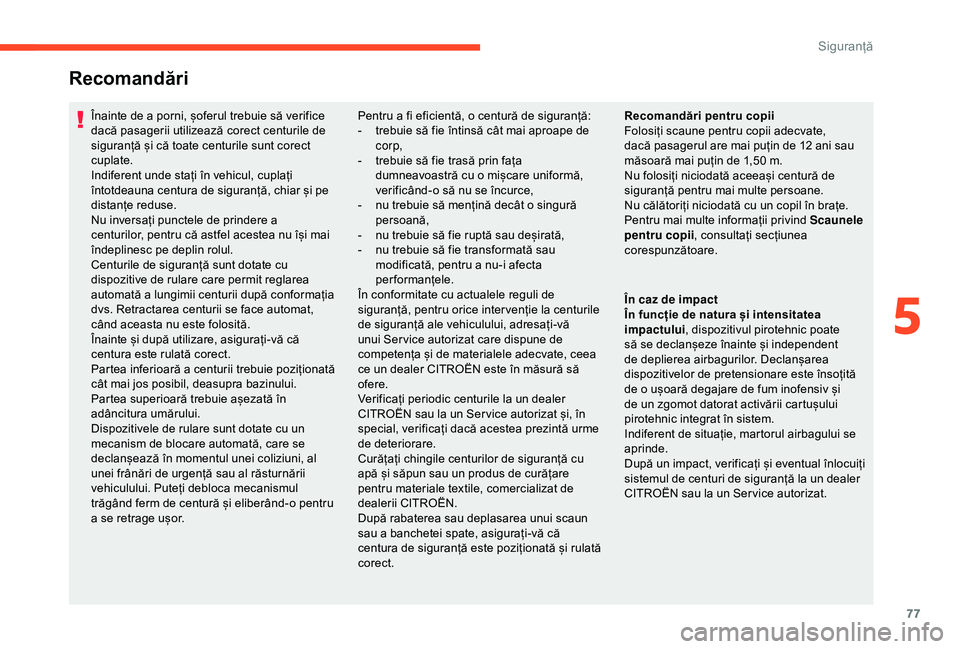 CITROEN C4 CACTUS 2019 Ghiduri De Utilizare (in Romanian) 77
Recomandări
Înainte de a porni, șoferul trebuie să verifice
dacă pasagerii utilizează corect centurile de
siguranță și că toate centurile sunt corect
cuplate.
Indiferent unde stați î CITROEN C4 CACTUS 2019 Ghiduri De Utilizare (in Romanian) 77
Recomandări
Înainte de a porni, șoferul trebuie să verifice
dacă pasagerii utilizează corect centurile de
siguranță și că toate centurile sunt corect
cuplate.
Indiferent unde stați î