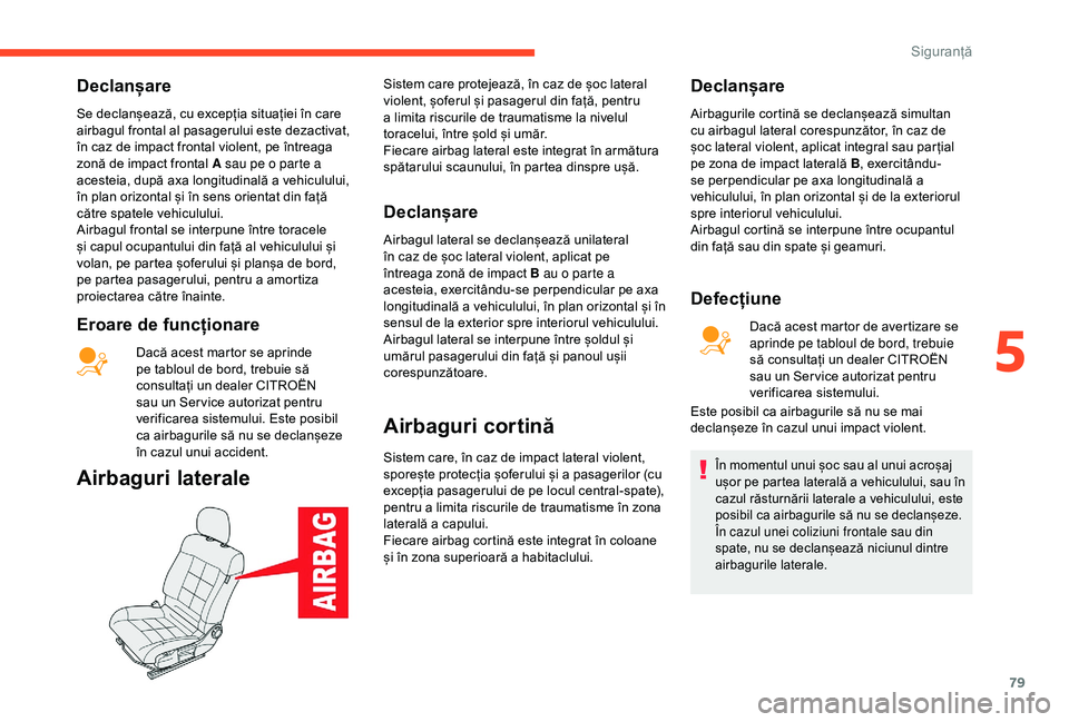 CITROEN C4 CACTUS 2019 Ghiduri De Utilizare (in Romanian) 79
Declanșare
Se declanșează, cu excepția situației în care
airbagul frontal al pasagerului este dezactivat,
în caz de impact frontal violent, pe întreaga
zonă de impact frontal A sau pe o CITROEN C4 CACTUS 2019 Ghiduri De Utilizare (in Romanian) 79
Declanșare
Se declanșează, cu excepția situației în care
airbagul frontal al pasagerului este dezactivat,
în caz de impact frontal violent, pe întreaga
zonă de impact frontal A sau pe o