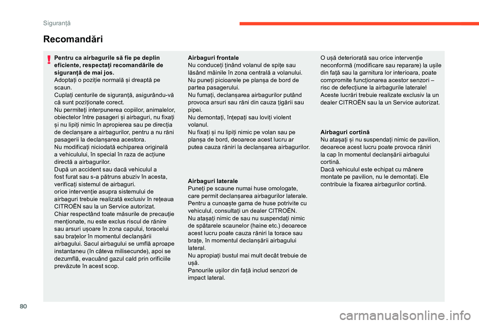 CITROEN C4 CACTUS 2019 Ghiduri De Utilizare (in Romanian) 80
Recomandări
Pentru ca airbagurile să fie pe deplin
eficiente, respectați recomandările de
siguranță de mai jos.
Adoptați o poziție normală și dreaptă pe
scaun.
Cuplați centurile de s CITROEN C4 CACTUS 2019 Ghiduri De Utilizare (in Romanian) 80
Recomandări
Pentru ca airbagurile să fie pe deplin
eficiente, respectați recomandările de
siguranță de mai jos.
Adoptați o poziție normală și dreaptă pe
scaun.
Cuplați centurile de s