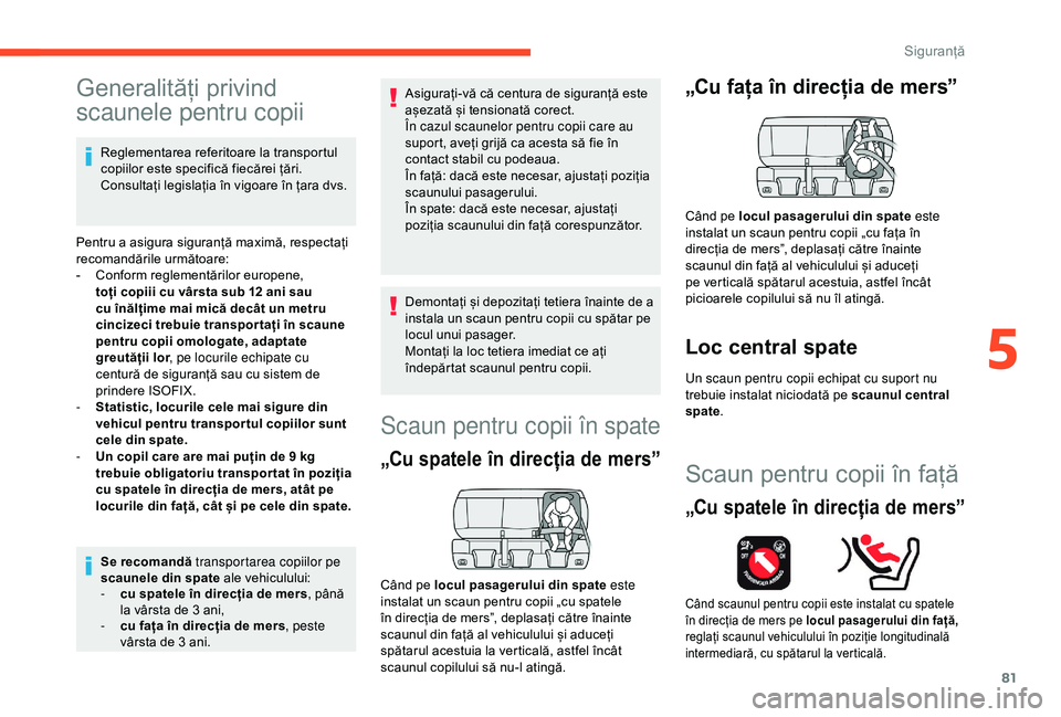 CITROEN C4 CACTUS 2019 Ghiduri De Utilizare (in Romanian) 81
Generalități privind
scaunele pentru copii
Reglementarea referitoare la transportul
copiilor este specifică fiecărei țări.
Consultați legislația în vigoare în țara dvs.
Pentru a asigu CITROEN C4 CACTUS 2019 Ghiduri De Utilizare (in Romanian) 81
Generalități privind
scaunele pentru copii
Reglementarea referitoare la transportul
copiilor este specifică fiecărei țări.
Consultați legislația în vigoare în țara dvs.
Pentru a asigu