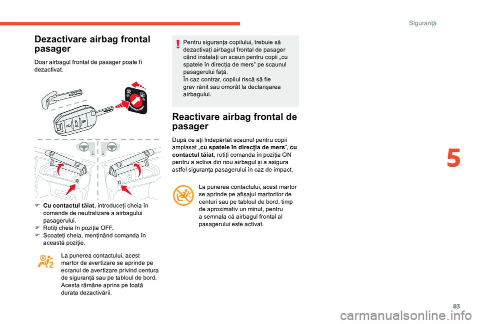 CITROEN C4 CACTUS 2019 Ghiduri De Utilizare (in Romanian) 83
Dezactivare airbag frontal
pasager
Doar airbagul frontal de pasager poate fi
dezactivat.
F
C
u contactul tăiat , introduceți cheia în
comanda de neutralizare a airbagului
pasagerului.
F
CITROEN C4 CACTUS 2019 Ghiduri De Utilizare (in Romanian) 83
Dezactivare airbag frontal
pasager
Doar airbagul frontal de pasager poate fi
dezactivat.
F
C
u contactul tăiat , introduceți cheia în
comanda de neutralizare a airbagului
pasagerului.
F