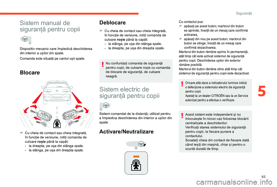 CITROEN C4 CACTUS 2019 Ghiduri De Utilizare (in Romanian) 93
Sistem manual de
siguranță pentru copii
BlocareDeblocare
F Cu cheia de contact sau cheia integrată,
în funcție de versiune, rotiți comanda de
culoare roșie până la capăt:
-
l
a stâ CITROEN C4 CACTUS 2019 Ghiduri De Utilizare (in Romanian) 93
Sistem manual de
siguranță pentru copii
BlocareDeblocare
F Cu cheia de contact sau cheia integrată,
în funcție de versiune, rotiți comanda de
culoare roșie până la capăt:
-
l
a stâ