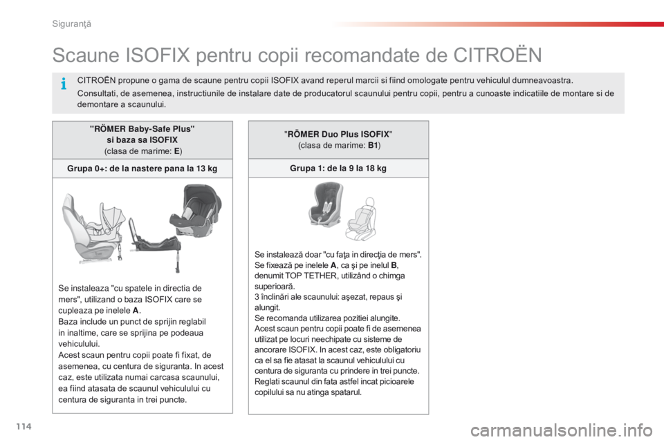 CITROEN C4 CACTUS 2018  Ghiduri De Utilizare (in Romanian) 114
C4-cactus_ro_Chap05_securite_ed01-2016
Scaune ISOFIX pentru copii recomandate de CITROËN
"RÖMER Baby- Safe Plus"  si baza sa ISOFIX 
 (clasa de marime: E )
Grupa 0+: de la nastere pana l