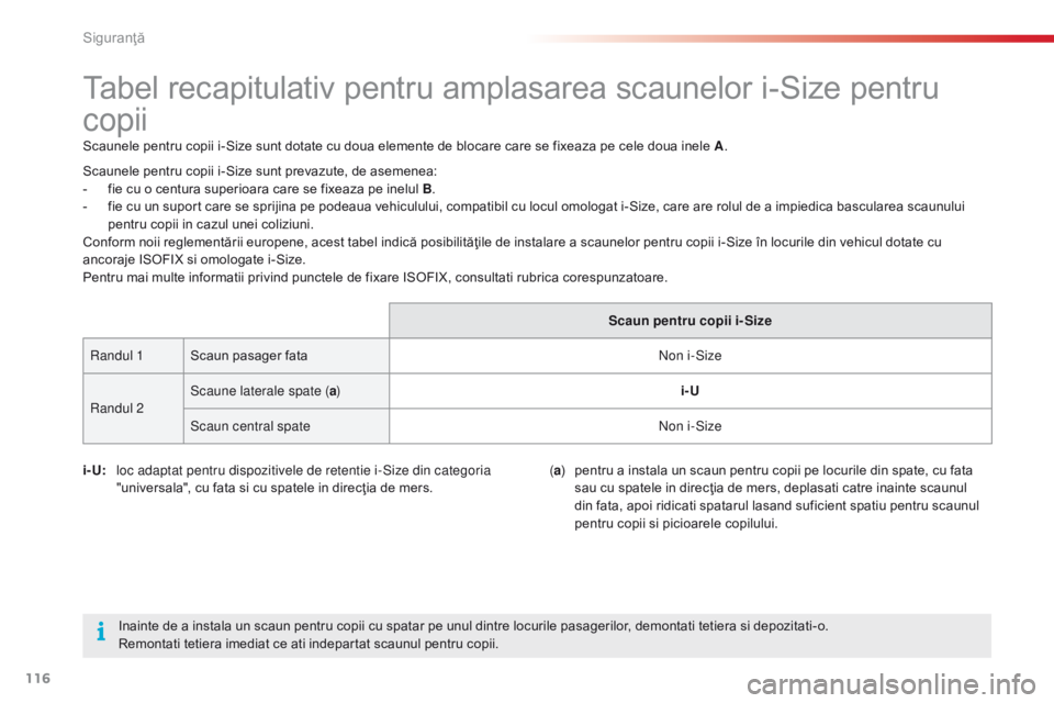 CITROEN C4 CACTUS 2018  Ghiduri De Utilizare (in Romanian) 116
C4-cactus_ro_Chap05_securite_ed01-2016
Tabel recapitulativ pentru amplasarea scaunelor i-Size pentru 
copii
Scaunele pentru copii i-Size sunt dotate cu doua elemente de blocare care se fixeaza pe 