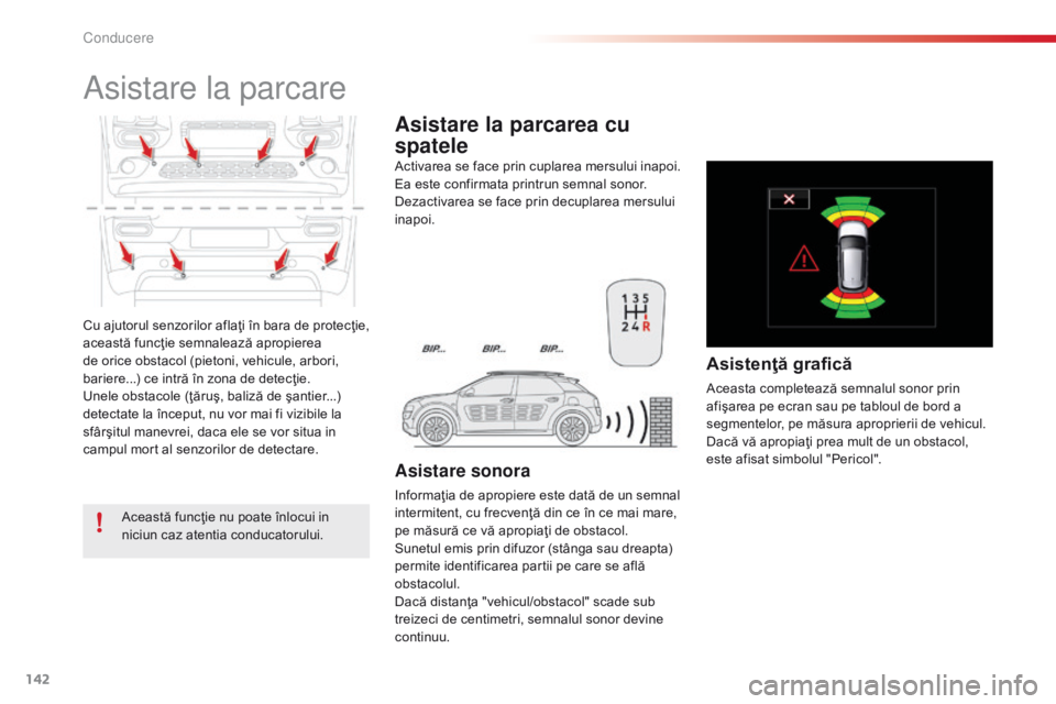 CITROEN C4 CACTUS 2018  Ghiduri De Utilizare (in Romanian) 142
C4-cactus_ro_Chap06_conduite_ed01-2016
Cu ajutorul senzorilor aflaţi în bara de protecţie, 
această funcţie semnalează apropierea 
de orice obstacol (pietoni, vehicule, arbori, 
bariere...) 