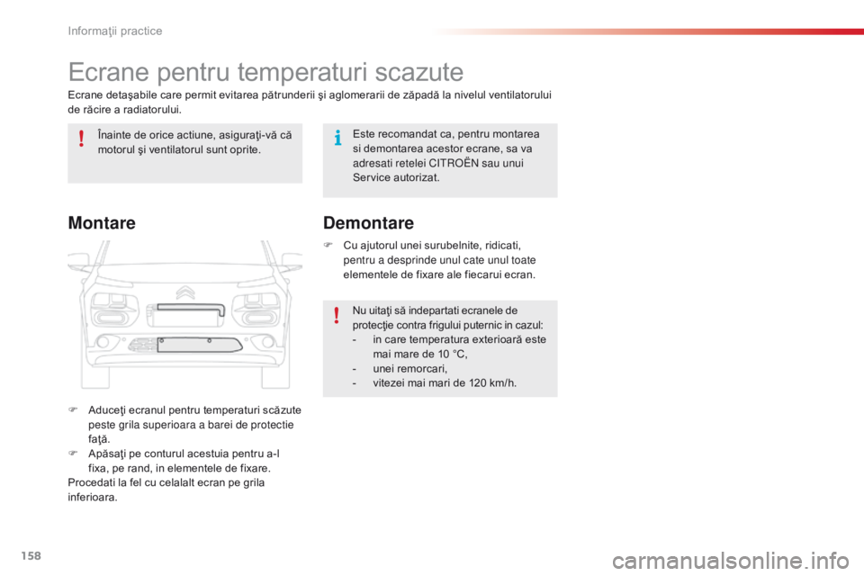 CITROEN C4 CACTUS 2018  Ghiduri De Utilizare (in Romanian) 158
C4-cactus_ro_Chap07_info-pratiques_ed01-2016
Ecrane pentru temperaturi scazute
Ecrane detaşabile care permit evitarea pătrunderii şi aglomerarii de zăpadă la nivelul ventilatorului 
de răcir