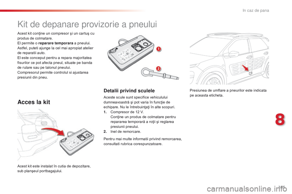 CITROEN C4 CACTUS 2018 Ghiduri De Utilizare (in Romanian) 185
C4-cactus_ro_Chap08_En-cas-de-panne_ed01-2016
Presiunea de umflare a pneurilor este indicata
pe aceasta eticheta.
Acest kit este instalat în cutia de depozitare,
sub planşeul portbagajului. Ac CITROEN C4 CACTUS 2018 Ghiduri De Utilizare (in Romanian) 185
C4-cactus_ro_Chap08_En-cas-de-panne_ed01-2016
Presiunea de umflare a pneurilor este indicata
pe aceasta eticheta.
Acest kit este instalat în cutia de depozitare,
sub planşeul portbagajului. Ac