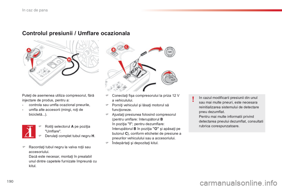 CITROEN C4 CACTUS 2018 Ghiduri De Utilizare (in Romanian) 190
C4-cactus_ro_Chap08_En-cas-de-panne_ed01-2016
Controlul presiunii / Umflare ocazionala
Puteţi de asemenea utiliza compresorul, fără
injectare de produs, pentru a:
-
co
ntrola sau umfla ocazio CITROEN C4 CACTUS 2018 Ghiduri De Utilizare (in Romanian) 190
C4-cactus_ro_Chap08_En-cas-de-panne_ed01-2016
Controlul presiunii / Umflare ocazionala
Puteţi de asemenea utiliza compresorul, fără
injectare de produs, pentru a:
-
co
ntrola sau umfla ocazio