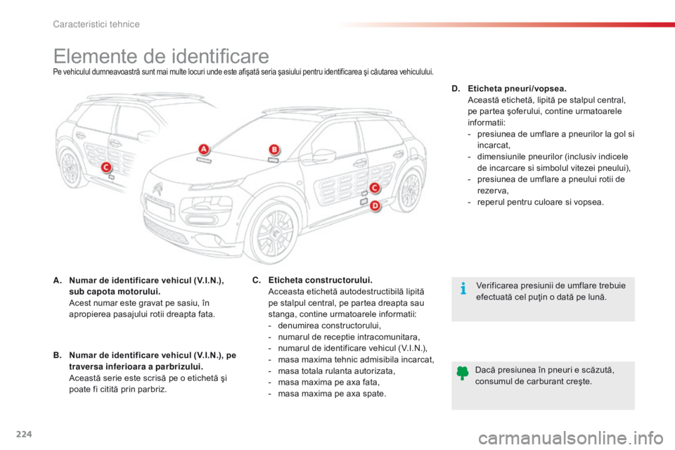 CITROEN C4 CACTUS 2018 Ghiduri De Utilizare (in Romanian) 224
C4-cactus_ro_Chap09_caracteristiques-techniques_ed01-2016
Elemente de identificarePe vehiculul dumneavoastră sunt mai multe locuri unde este afişată seria şasiului pentru identificarea şi că CITROEN C4 CACTUS 2018 Ghiduri De Utilizare (in Romanian) 224
C4-cactus_ro_Chap09_caracteristiques-techniques_ed01-2016
Elemente de identificarePe vehiculul dumneavoastră sunt mai multe locuri unde este afişată seria şasiului pentru identificarea şi că