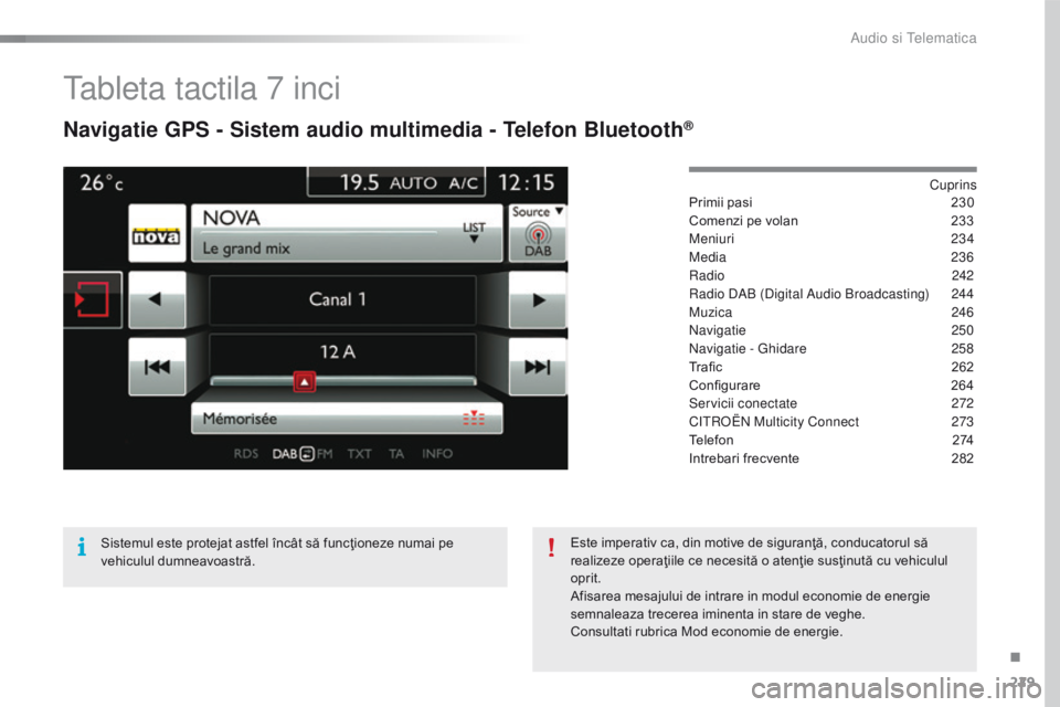 CITROEN C4 CACTUS 2018 Ghiduri De Utilizare (in Romanian) 229
C4-cactus_ro_Chap10b_SMEGplus_ed01-2016
tableta tactila 7 inci
Navigatie GPS - Sistem audio multimedia - Telefon Bluetooth®
Cuprins
Primii pasi 23 0
Comenzi pe volan
23
3
Meniuri
2
34
Media
CITROEN C4 CACTUS 2018 Ghiduri De Utilizare (in Romanian) 229
C4-cactus_ro_Chap10b_SMEGplus_ed01-2016
tableta tactila 7 inci
Navigatie GPS - Sistem audio multimedia - Telefon Bluetooth®
Cuprins
Primii pasi 23 0
Comenzi pe volan
23
3
Meniuri
2
34
Media