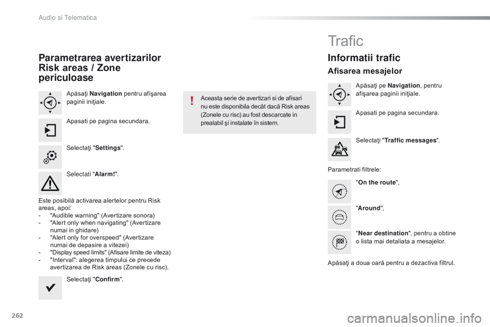 CITROEN C4 CACTUS 2018  Ghiduri De Utilizare (in Romanian) 262
C4-cactus_ro_Chap10b_SMEGplus_ed01-2016
Parametrarea avertizarilor 
Risk areas / Zone 
periculoase
Apăsaţi Navigation  pentru afişarea 
paginii iniţiale.
Apasati pe pagina secundara.
Selectaţ