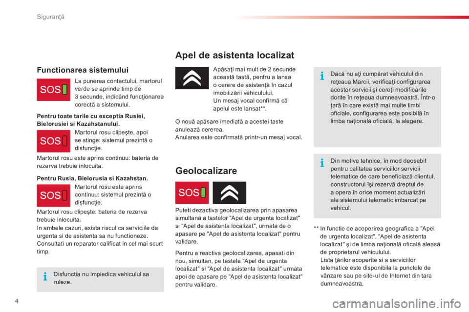CITROEN C4 CACTUS 2018  Ghiduri De Utilizare (in Romanian) 4
Siguranţă
  Apel  de  asistenta  localizat  
  Dacă nu aţi cumpărat vehiculul din reţeaua Marcii, verificaţi configurarea acestor servicii şi cereţi modificările dorite în reţeaua dumnea
