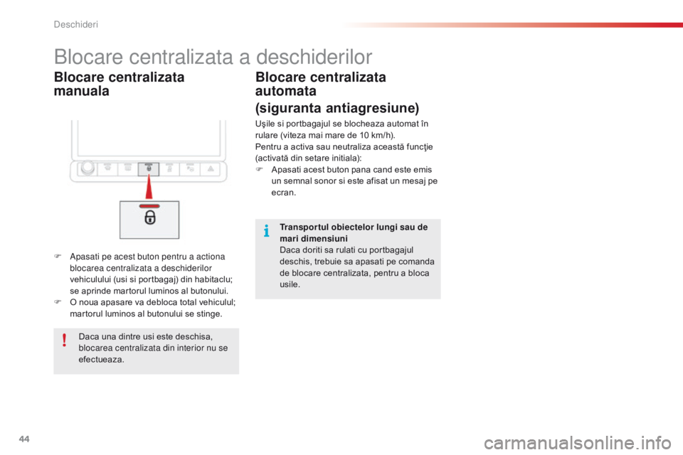 CITROEN C4 CACTUS 2018  Ghiduri De Utilizare (in Romanian) 44
C4-cactus_ro_Chap02_ouvertures_ed01-2016
Blocare centralizata 
manuala
Blocare centralizata a deschiderilor
F Apasati pe acest buton pentru a actiona 
blocarea centralizata a deschiderilor 
vehicul