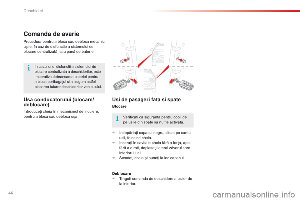 CITROEN C4 CACTUS 2018  Ghiduri De Utilizare (in Romanian) 46
C4-cactus_ro_Chap02_ouvertures_ed01-2016
Comanda de avarie
Usa conducatorului (blocare/
deblocare)
Introduceţi cheia în mecanismul de incuiere, 
pentru a bloca sau debloca uşa. Procedura pentru 