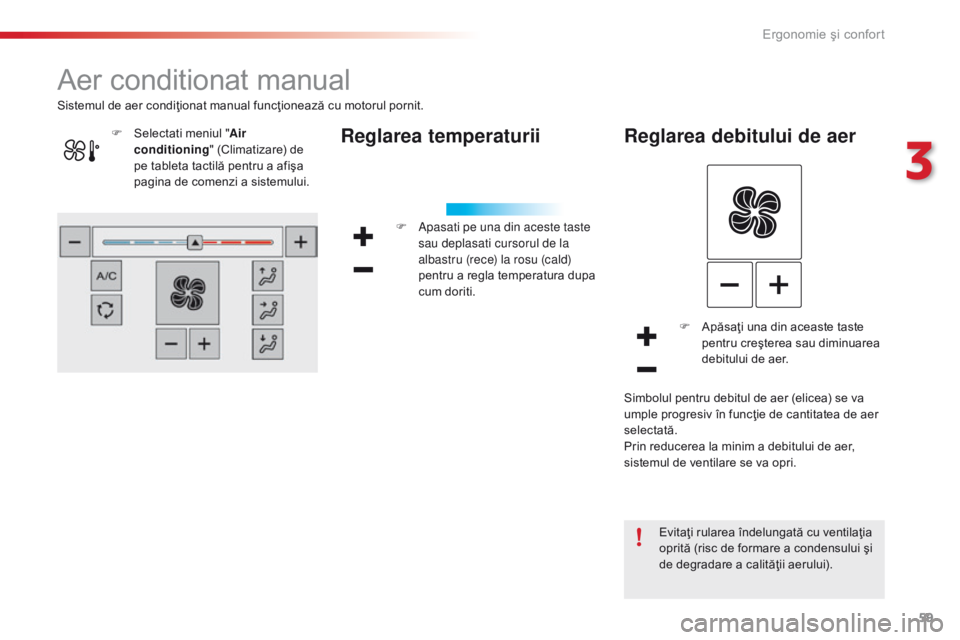 CITROEN C4 CACTUS 2018  Ghiduri De Utilizare (in Romanian) 59
C4-cactus_ro_Chap03_Ergonomie-et-confort_ed01-2016
Aer conditionat manual
Reglarea temperaturii
F Apasati pe una din aceste taste 
sau deplasati cursorul de la 
albastru (rece) la rosu (cald) 
pent
