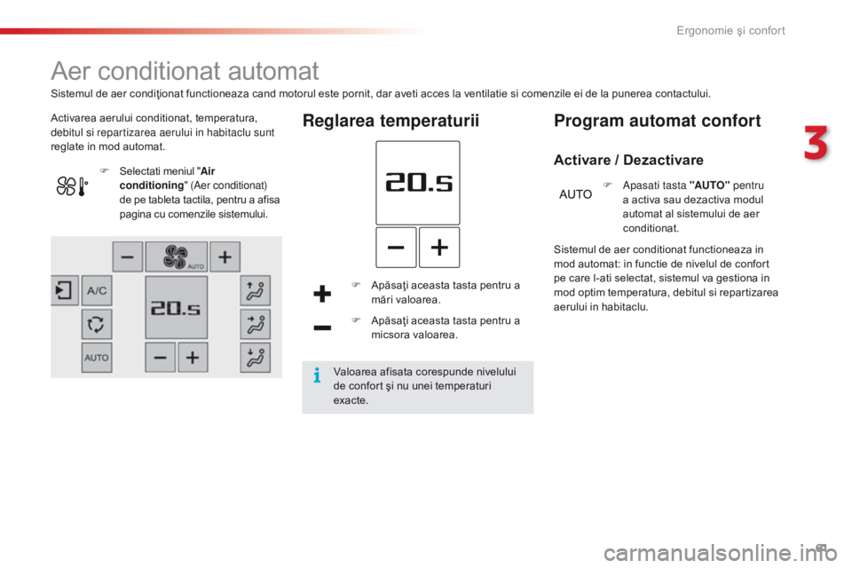 CITROEN C4 CACTUS 2018  Ghiduri De Utilizare (in Romanian) 61
C4-cactus_ro_Chap03_Ergonomie-et-confort_ed01-2016
Aer conditionat automat
Activarea aerului conditionat, temperatura, 
debitul si repartizarea aerului in habitaclu sunt 
reglate in mod automat.Reg