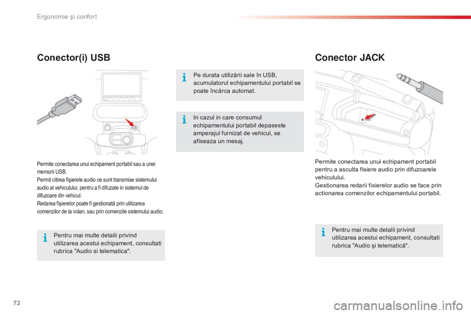 CITROEN C4 CACTUS 2018  Ghiduri De Utilizare (in Romanian) 72
C4-cactus_ro_Chap03_Ergonomie-et-confort_ed01-2016
Conector JACK
Conector(i) USB
Pe durata utilizării sale în USB, 
acumulatorul echipamentului portabil se 
poate încărca automat.
Pentru mai mu