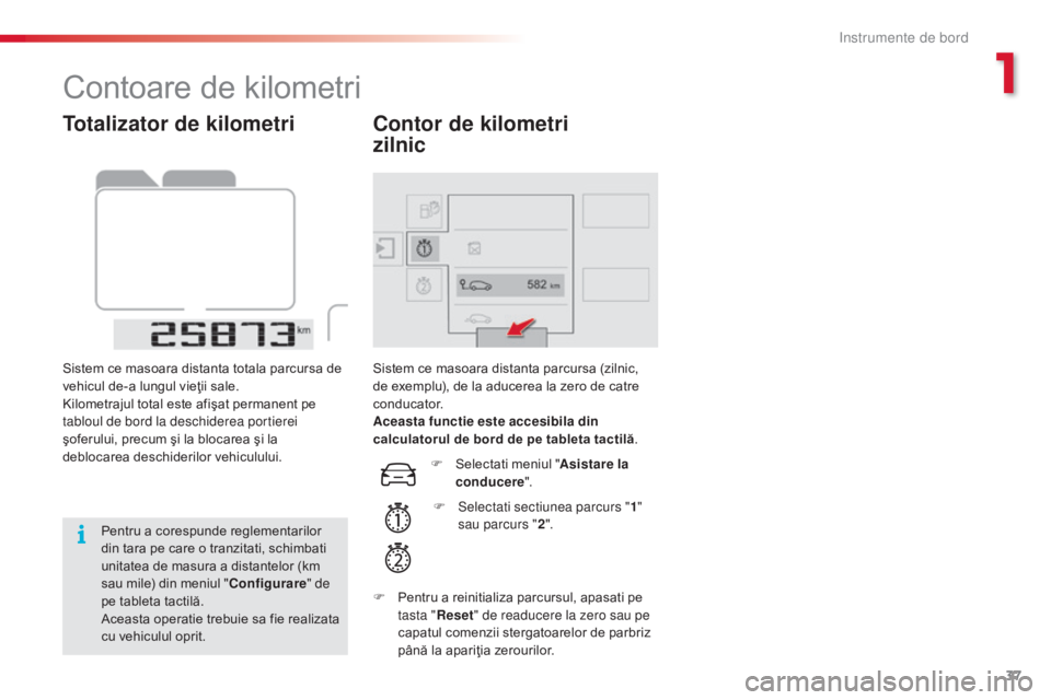 CITROEN C4 CACTUS 2016  Ghiduri De Utilizare (in Romanian) 37
C4-cactus_ro_Chap01_Instruments-de-bord_ed01-2015
Totalizator de kilometri
Sistem ce masoara distanta totala parcursa de 
vehicul de-a lungul vieţii sale.
Kilometrajul total este afişat permanent