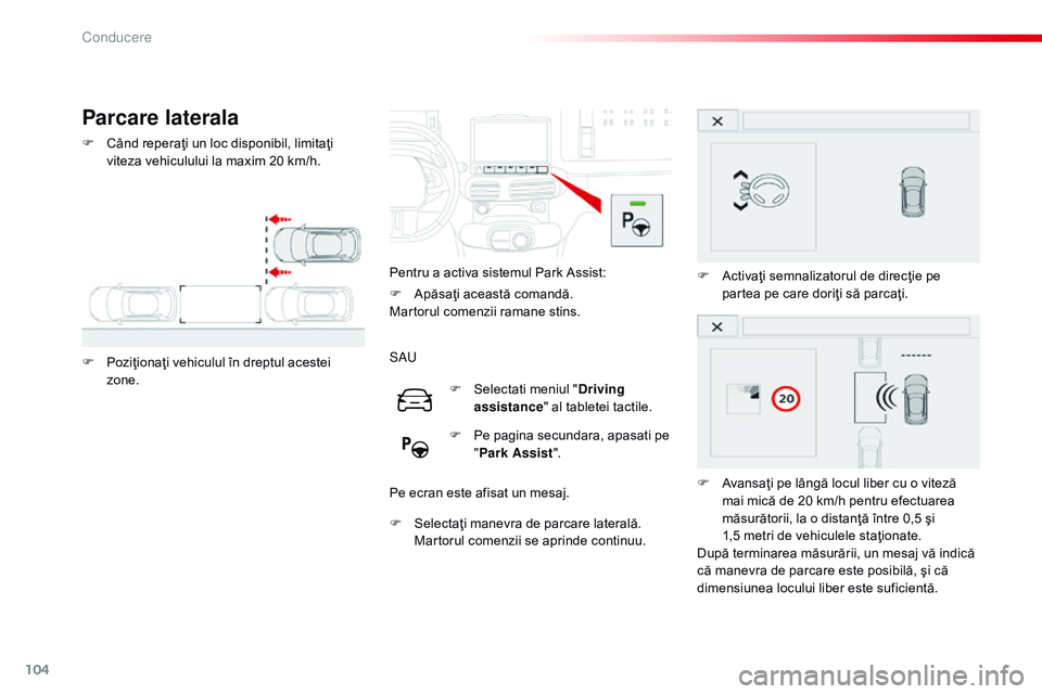 CITROEN C4 CACTUS 2015 Ghiduri De Utilizare (in Romanian) 104
C4-cactus_ro_Chap05_conduite_ed02-2014
Parcare laterala
F Când reperaţi un loc disponibil, limitaţi viteza vehiculului la maxim 20 km/h.
F
P
oziţionaţi vehiculul în dreptul acestei
zone. CITROEN C4 CACTUS 2015 Ghiduri De Utilizare (in Romanian) 104
C4-cactus_ro_Chap05_conduite_ed02-2014
Parcare laterala
F Când reperaţi un loc disponibil, limitaţi viteza vehiculului la maxim 20 km/h.
F
P
oziţionaţi vehiculul în dreptul acestei
zone.