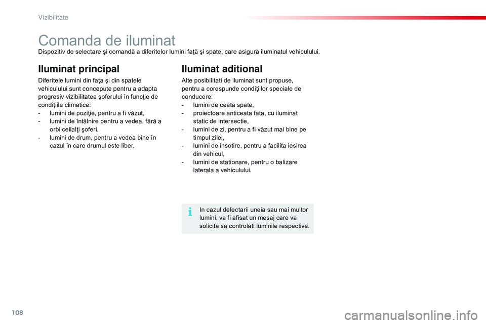 CITROEN C4 CACTUS 2015 Ghiduri De Utilizare (in Romanian) 108
C4-cactus_ro_Chap06_visibilite_ed02-2014
Comanda de iluminatDispozitiv de selectare şi comandă a diferitelor lumini faţă şi spate, care asigură iluminatul vehiculului.
Iluminat principal
Dif CITROEN C4 CACTUS 2015 Ghiduri De Utilizare (in Romanian) 108
C4-cactus_ro_Chap06_visibilite_ed02-2014
Comanda de iluminatDispozitiv de selectare şi comandă a diferitelor lumini faţă şi spate, care asigură iluminatul vehiculului.
Iluminat principal
Dif