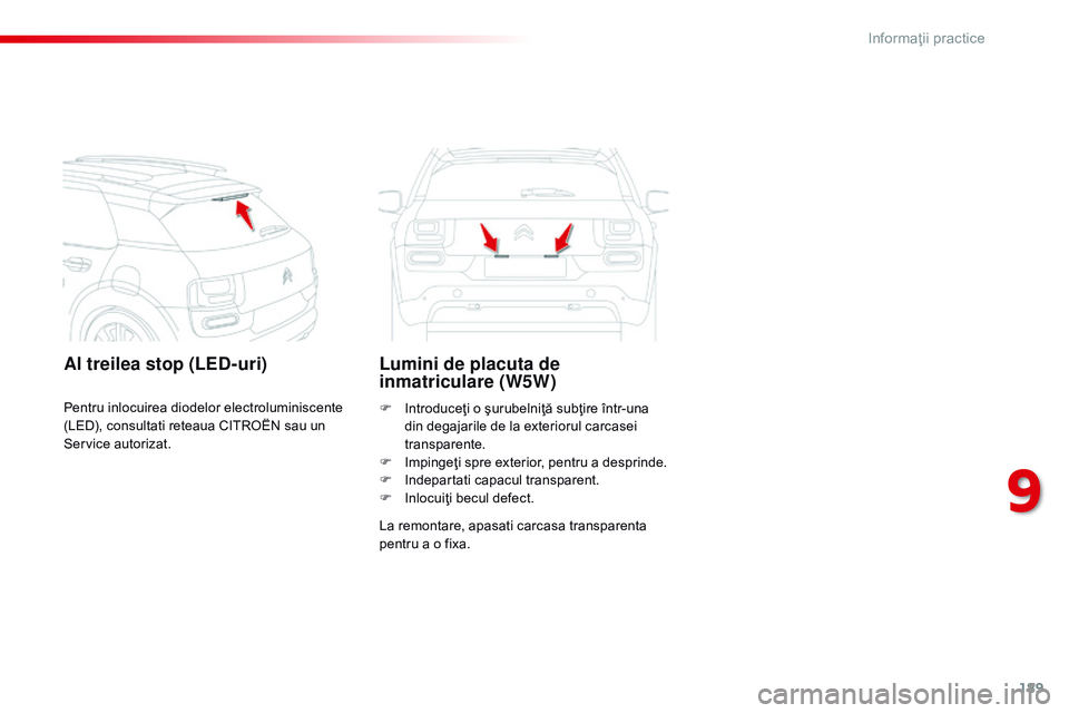 CITROEN C4 CACTUS 2015  Ghiduri De Utilizare (in Romanian) 189
C4-cactus_ro_Chap09_info-pratiques_ed02-2014
Al treilea stop (LED-uri)Lumini de placuta de 
inmatriculare (W5W)
La remontare, apasati carcasa transparenta 
pentru a o fixa. F 
I
 ntroduceţi o şu