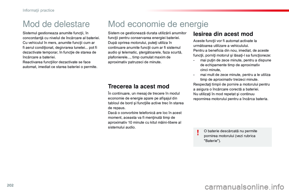 CITROEN C4 CACTUS 2015 Ghiduri De Utilizare (in Romanian) 202
C4-cactus_ro_Chap09_info-pratiques_ed02-2014
Mod de delestare
Sistemul gestioneaza anumite funcţii, în
concordanţă cu nivelul de încărcare al bateriei.
Cu vehiculul în mers, anumite funcţ CITROEN C4 CACTUS 2015 Ghiduri De Utilizare (in Romanian) 202
C4-cactus_ro_Chap09_info-pratiques_ed02-2014
Mod de delestare
Sistemul gestioneaza anumite funcţii, în
concordanţă cu nivelul de încărcare al bateriei.
Cu vehiculul în mers, anumite funcţ