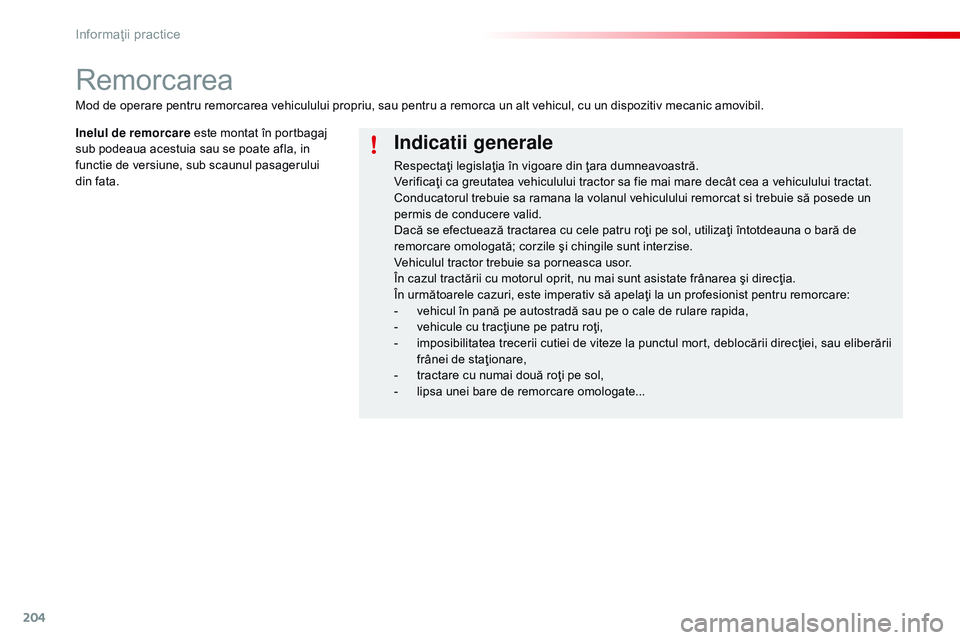 CITROEN C4 CACTUS 2015 Ghiduri De Utilizare (in Romanian) 204
C4-cactus_ro_Chap09_info-pratiques_ed02-2014
Remorcarea
Indicatii generale
Respectaţi legislaţia în vigoare din ţara dumneavoastră.
Verificaţi ca greutatea vehiculului tractor sa fie mai mar CITROEN C4 CACTUS 2015 Ghiduri De Utilizare (in Romanian) 204
C4-cactus_ro_Chap09_info-pratiques_ed02-2014
Remorcarea
Indicatii generale
Respectaţi legislaţia în vigoare din ţara dumneavoastră.
Verificaţi ca greutatea vehiculului tractor sa fie mai mar