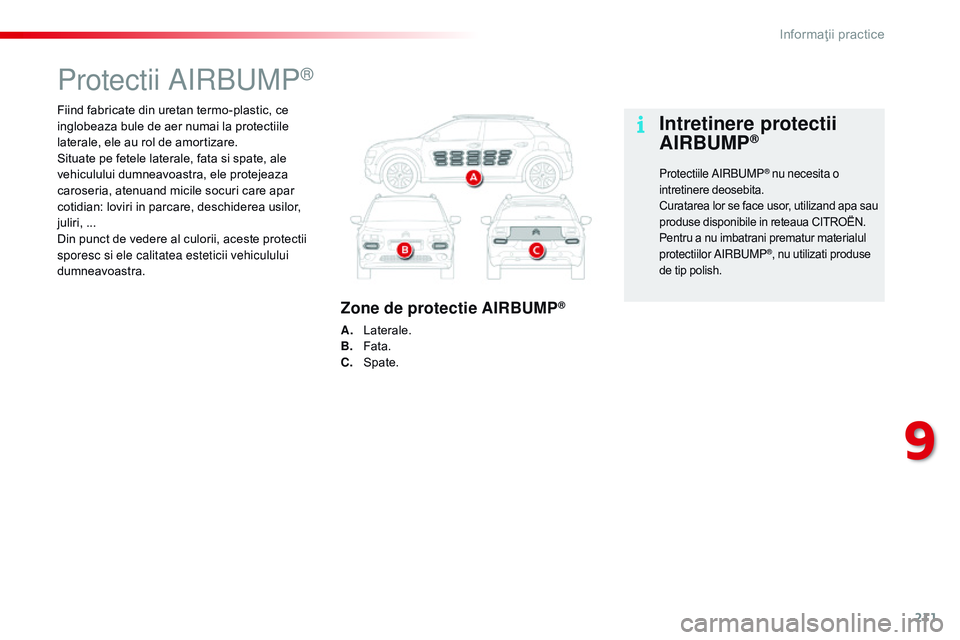 CITROEN C4 CACTUS 2015 Ghiduri De Utilizare (in Romanian) 211
C4-cactus_ro_Chap09_info-pratiques_ed02-2014
Fiind fabricate din uretan termo-plastic, ce
inglobeaza bule de aer numai la protectiile
laterale, ele au rol de amortizare.
Situate pe fetele latera CITROEN C4 CACTUS 2015 Ghiduri De Utilizare (in Romanian) 211
C4-cactus_ro_Chap09_info-pratiques_ed02-2014
Fiind fabricate din uretan termo-plastic, ce
inglobeaza bule de aer numai la protectiile
laterale, ele au rol de amortizare.
Situate pe fetele latera