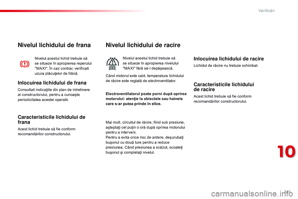 CITROEN C4 CACTUS 2015 Ghiduri De Utilizare (in Romanian) 221
C4-cactus_ro_Chap10_verifications_ed02-2014
Nivelul lichidului de racire
Nivelul acestui lichid trebuie să
se situeze în apropierea nivelului
"MA XI" fără să-l depăşească.
Mai mu CITROEN C4 CACTUS 2015 Ghiduri De Utilizare (in Romanian) 221
C4-cactus_ro_Chap10_verifications_ed02-2014
Nivelul lichidului de racire
Nivelul acestui lichid trebuie să
se situeze în apropierea nivelului
"MA XI" fără să-l depăşească.
Mai mu