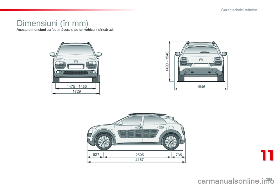 CITROEN C4 CACTUS 2015 Ghiduri De Utilizare (in Romanian) 229
C4-cactus_ro_Chap11_caracteristiques-techniques_ed02-2014
Dimensiuni (în mm)Aceste dimensiuni au fost măsurate pe un vehicul neîncărcat.
11
C CITROEN C4 CACTUS 2015 Ghiduri De Utilizare (in Romanian) 229
C4-cactus_ro_Chap11_caracteristiques-techniques_ed02-2014
Dimensiuni (în mm)Aceste dimensiuni au fost măsurate pe un vehicul neîncărcat.
11
C