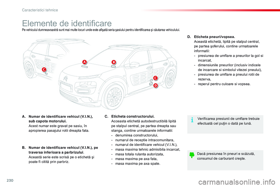 CITROEN C4 CACTUS 2015 Ghiduri De Utilizare (in Romanian) 230
C4-cactus_ro_Chap11_caracteristiques-techniques_ed02-2014
Elemente de identificarePe vehiculul dumneavoastră sunt mai multe locuri unde este afişată seria şasiului pentru identificarea şi că CITROEN C4 CACTUS 2015 Ghiduri De Utilizare (in Romanian) 230
C4-cactus_ro_Chap11_caracteristiques-techniques_ed02-2014
Elemente de identificarePe vehiculul dumneavoastră sunt mai multe locuri unde este afişată seria şasiului pentru identificarea şi că