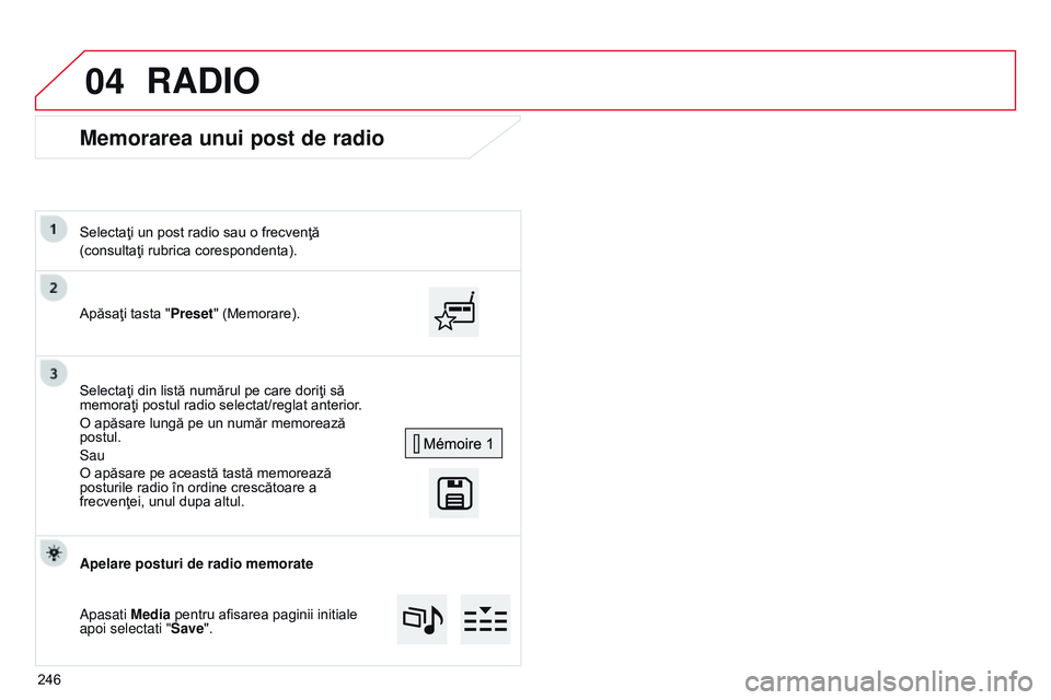 CITROEN C4 CACTUS 2015  Ghiduri De Utilizare (in Romanian) 04
Memorarea unui post de radio
Apăsaţi tasta "Preset" (Memorare).
Selectaţi un post radio sau o frecvenţă
(consultaţi rubrica corespondenta).
Selectaţi din listă numărul pe care dori
